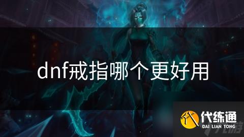 dnf戒指哪个更好用