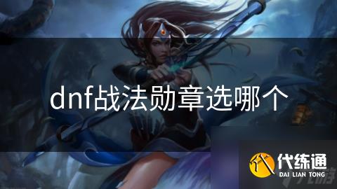 dnf战法勋章选哪个