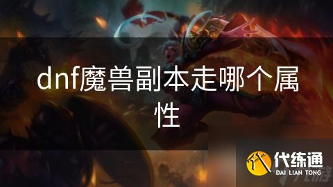 dnf魔兽副本走哪个属性