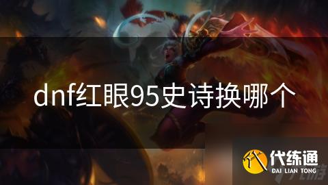 dnf红眼95史诗换哪个