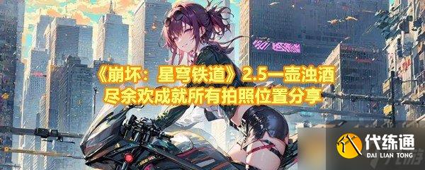 《崩坏:星穹铁道》2.5一壶浊酒尽余欢成就所有拍照位置分享