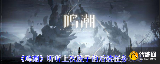 《鳴潮》聽聽上次段子的后續(xù)任務(wù)攻略
