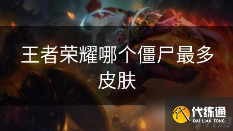 王者荣耀哪个僵尸最多皮肤