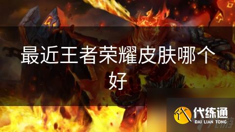 最近王者荣耀皮肤哪个好
