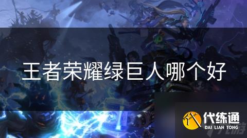 王者荣耀绿巨人哪个好
