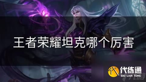 王者荣耀坦克哪个厉害