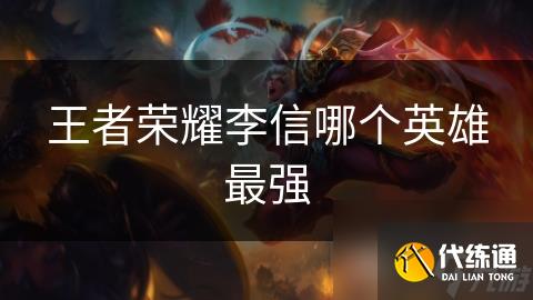 王者荣耀李信哪个英雄最强
