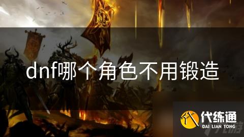 dnf哪个角色不用锻造