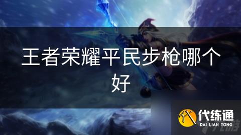 王者荣耀平民步枪哪个好