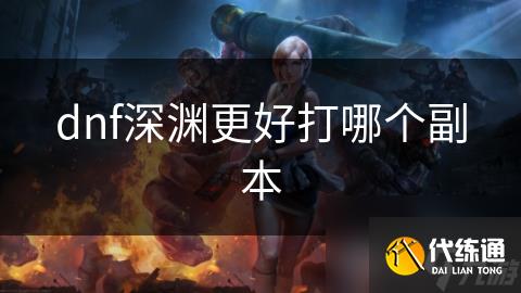dnf深渊更好打哪个副本