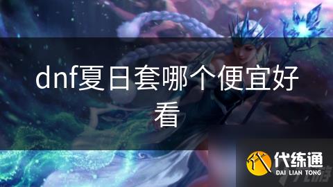 dnf夏日套哪个便宜好看