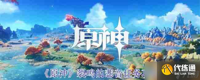 《原神》裂鸣的悲音任务攻略