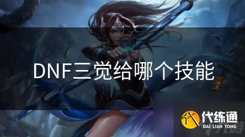 DNF三觉给哪个技能