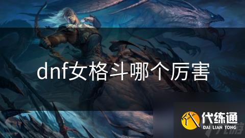 dnf女格斗哪个厉害