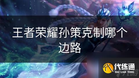 王者荣耀孙策克制哪个边路