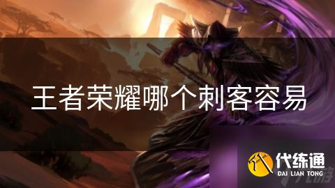 王者荣耀哪个刺客容易