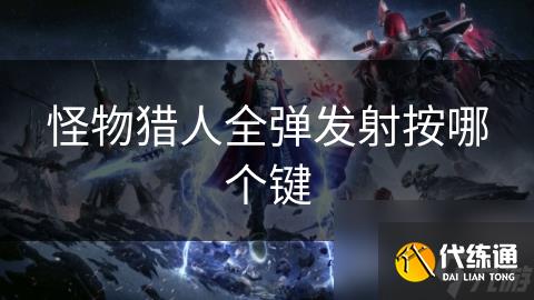 怪物獵人全彈發(fā)射按哪個鍵