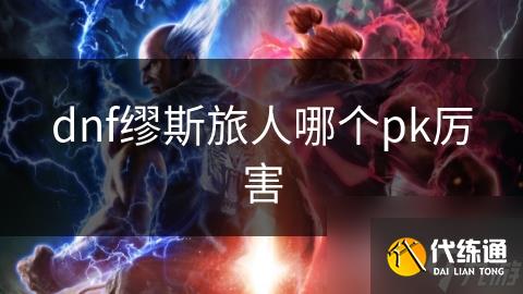 dnf缪斯旅人哪个pk厉害