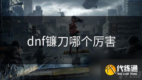 dnf镰刀哪个厉害
