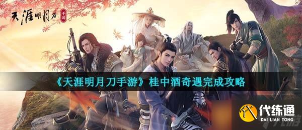 《天涯明月刀手游》桂中酒奇遇完成攻略