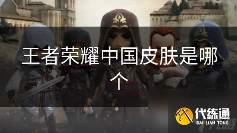 王者荣耀中国皮肤是哪个