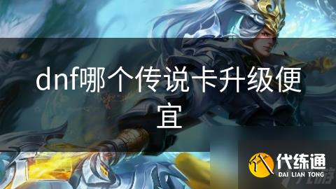 dnf哪个传说卡升级便宜