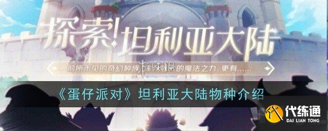 蛋仔派对坦利亚大陆有哪些物种 蛋仔派对坦利亚大陆物种介绍
