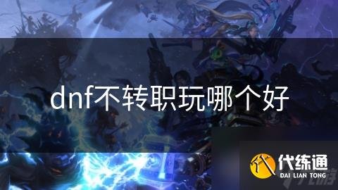 dnf不转职玩哪个好