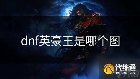 dnf英豪王是哪个图