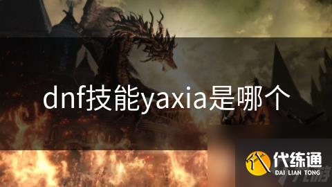 dnf技能yaxia是哪个