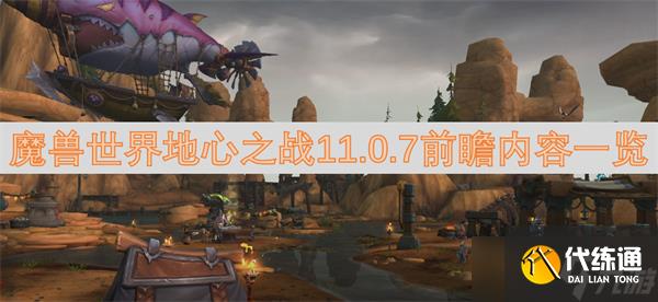 魔兽世界地心之战11.0.7前瞻内容一览