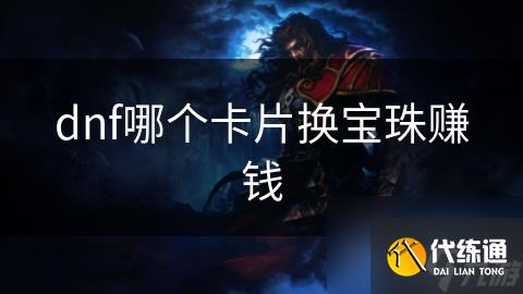 dnf哪个卡片换宝珠赚钱