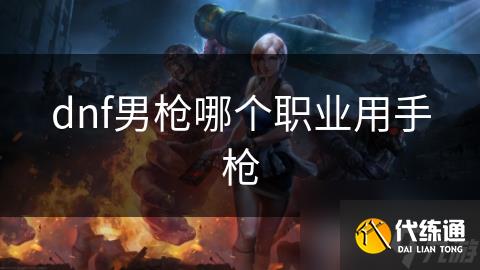 dnf男枪哪个职业用手枪