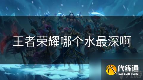 王者荣耀哪个水最深啊