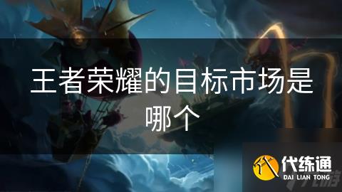 王者荣耀的目标市场是哪个