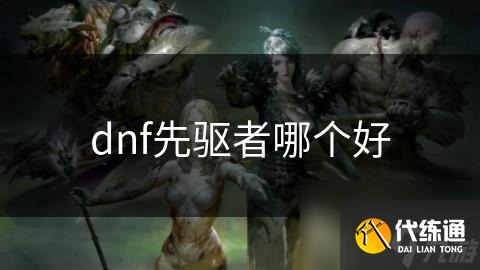 dnf先驱者哪个好