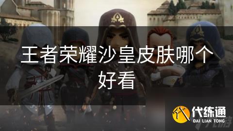 王者荣耀沙皇皮肤哪个好看