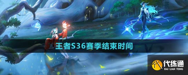 王者荣耀S36赛季结束时间
