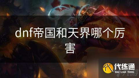 dnf帝国和天界哪个厉害