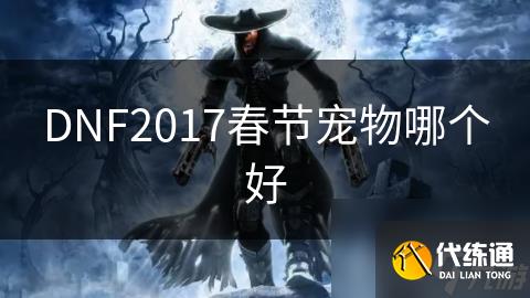 DNF2017春节宠物哪个好