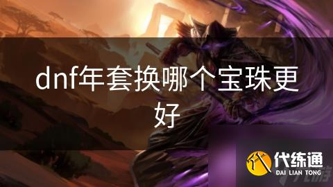 dnf年套換哪個寶珠更好