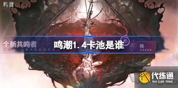 鸣潮1.4卡池介绍 鸣潮1.4版本卡池角色一览