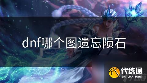 dnf哪個(gè)圖遺忘隕石