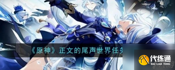 原神正文的尾声世界任务怎么做 原神正文的尾声世界任务攻略