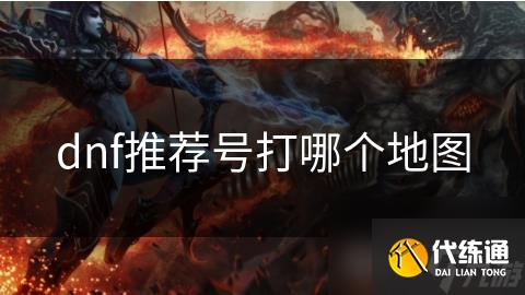 dnf推荐号打哪个地图
