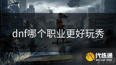 dnf哪个职业更好玩秀