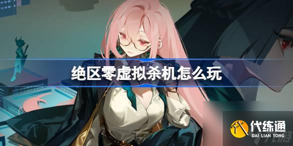絕區零虛擬殺機怎么玩 絕區零虛擬殺機活動介紹