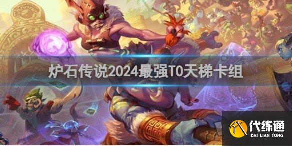 爐石傳說最強T0天梯卡組怎么搭配 T0天梯卡組搭配攻略