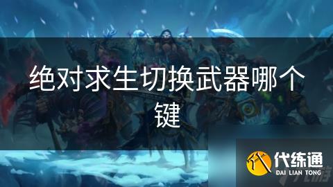 絕對(duì)求生切換武器哪個(gè)鍵