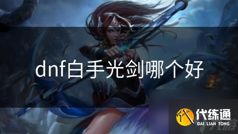 dnf白手光剑哪个好